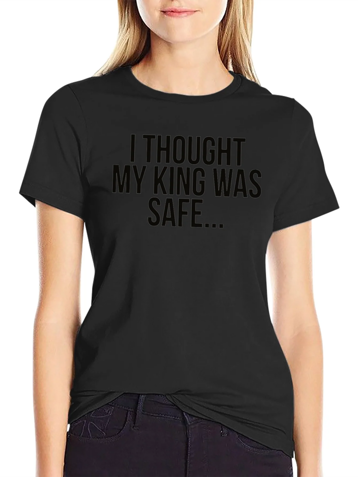 I Thought My King Was Safe Black T-Shirt
