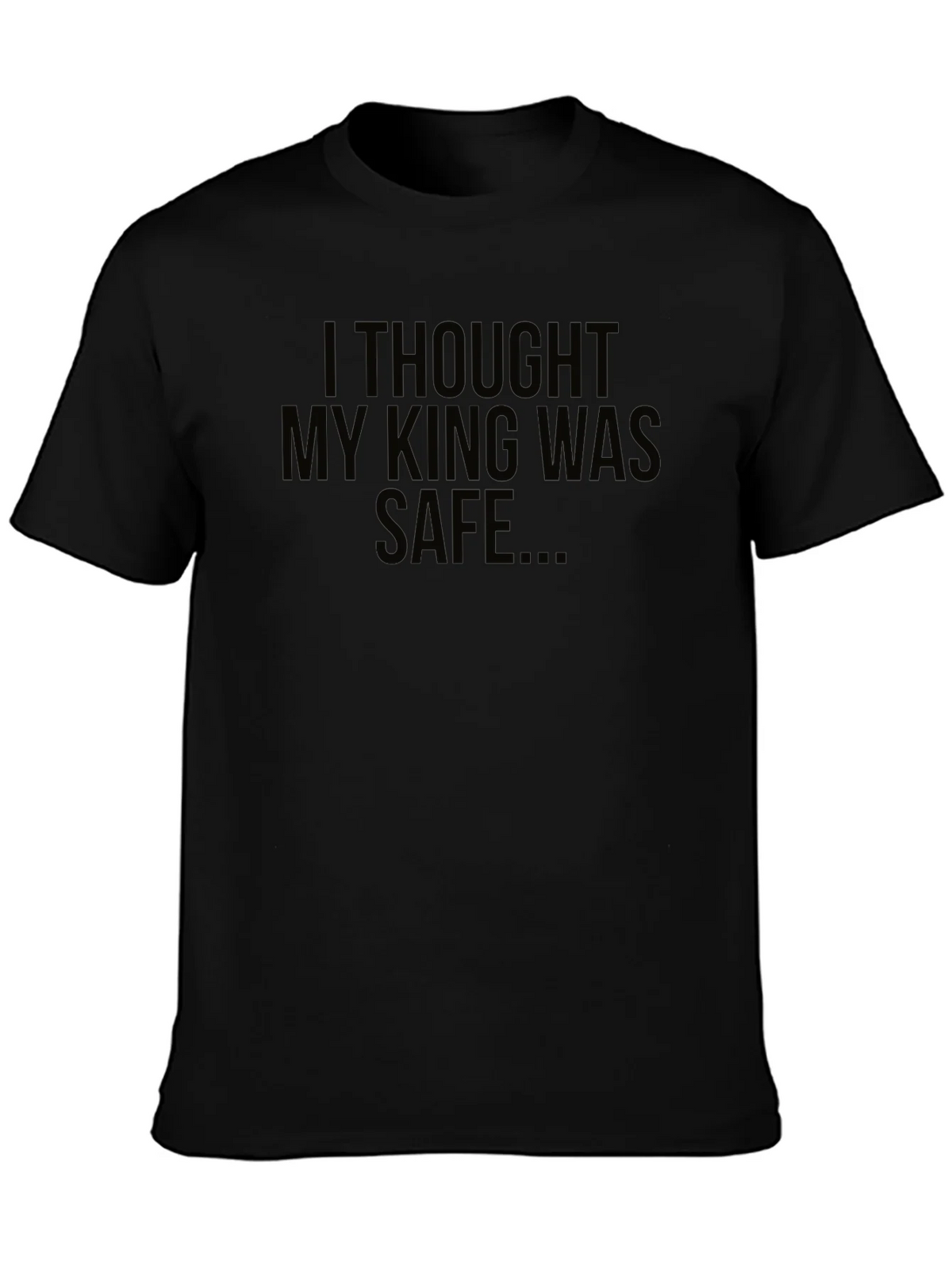 I Thought My King Was Safe Black T-Shirt