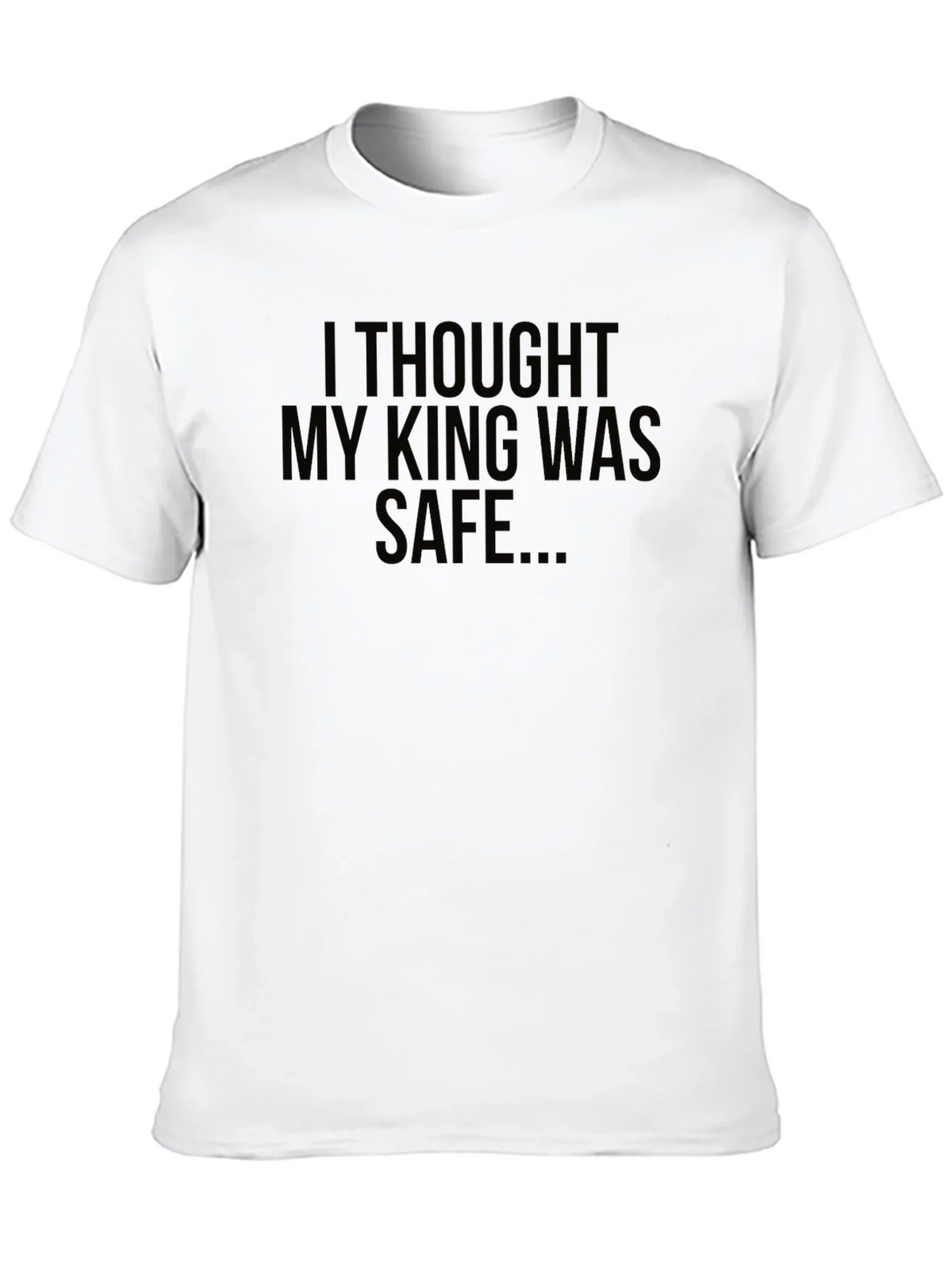 I Thought My King Was Safe Black T-Shirt