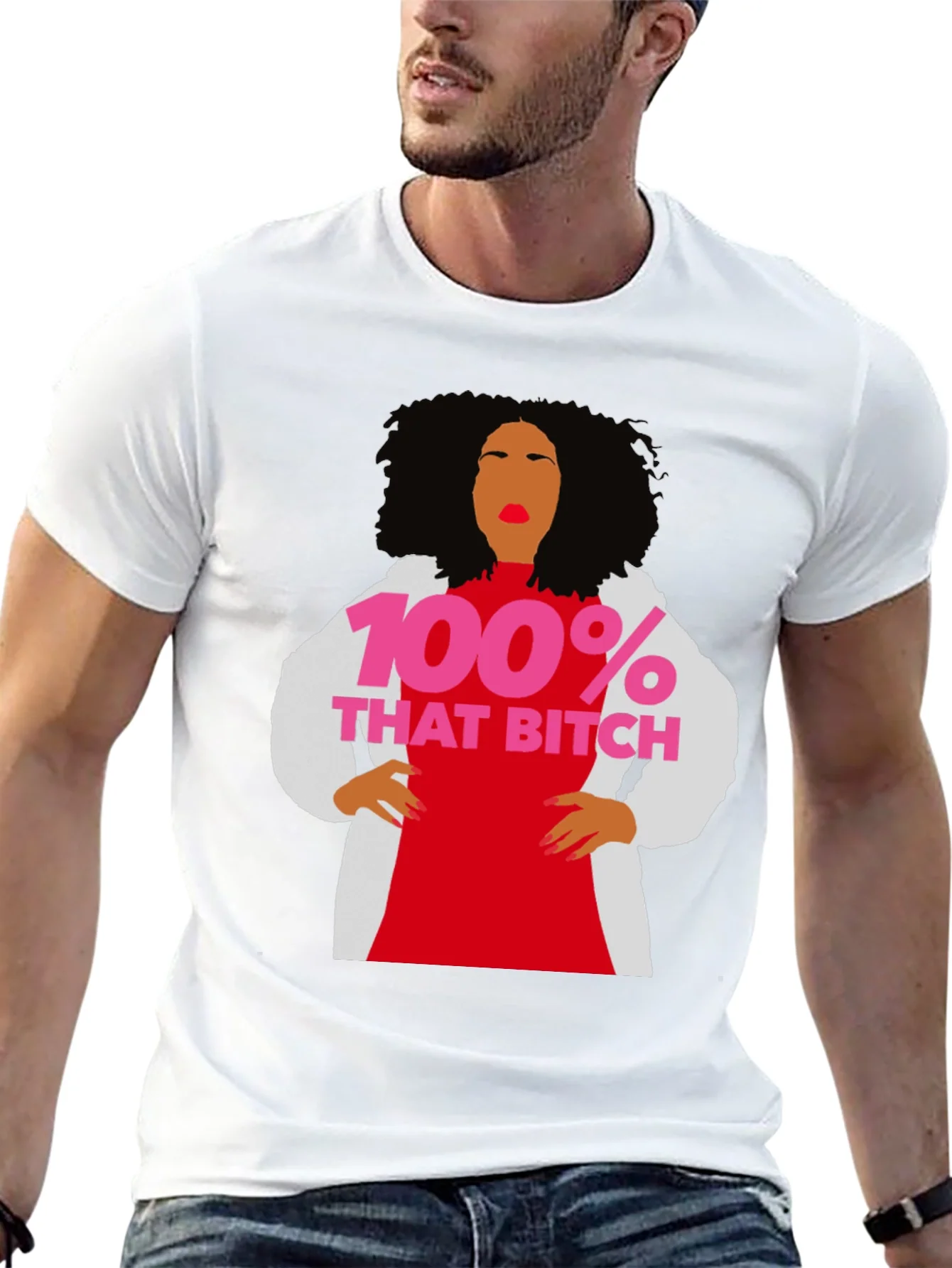 100% That Bitch T-Shirt - Statement Graphic Tee