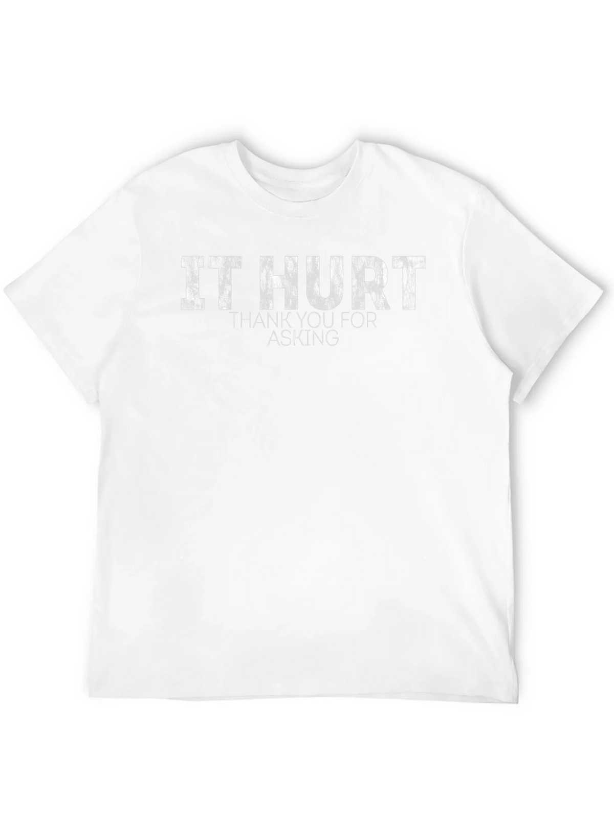 It Hurt T-Shirt - Funny Sarcastic Graphic Tee