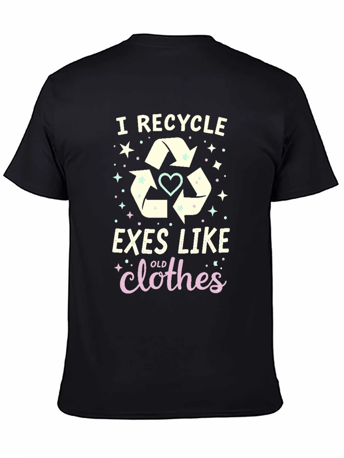 I Recycle Exes Like Old Clothes Funny Graphic T-Shirt